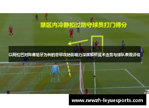 以阿拉巴对阵葡萄牙为例的意甲攻防影响力深度解析战术走势与球队表现评估 以阿拉巴对阵葡萄牙为例的意甲攻防影响力深度解析战术走势与球队表现评估