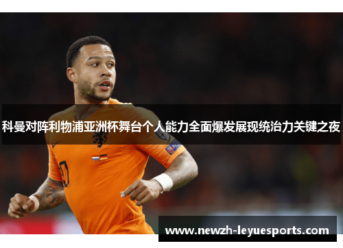 科曼对阵利物浦亚洲杯舞台个人能力全面爆发展现统治力关键之夜 科曼对阵利物浦亚洲杯舞台个人能力全面爆发展现统治力关键之夜