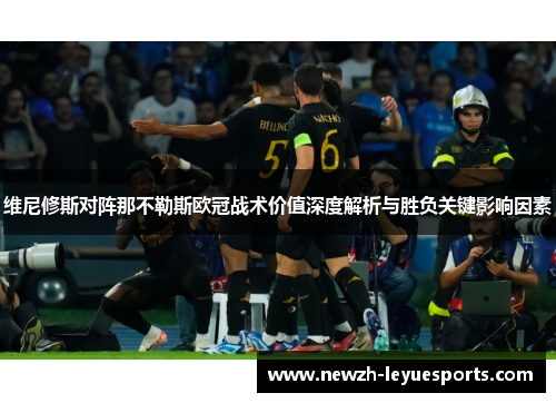 维尼修斯对阵那不勒斯欧冠战术价值深度解析与胜负关键影响因素