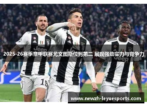 2025-26赛季意甲联赛尤文图斯位列第二 展现强劲实力与竞争力