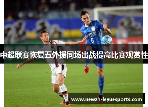 中超联赛恢复五外援同场出战提高比赛观赏性 中超联赛恢复五外援同场出战提高比赛观赏性