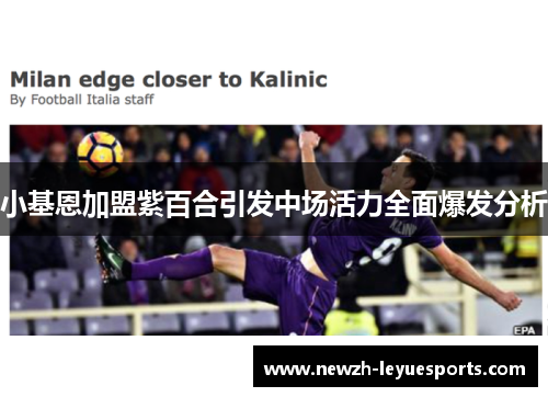 小基恩加盟紫百合引发中场活力全面爆发分析