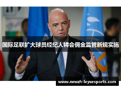 国际足联扩大球员经纪人转会佣金监管新规实施 国际足联扩大球员经纪人转会佣金监管新规实施